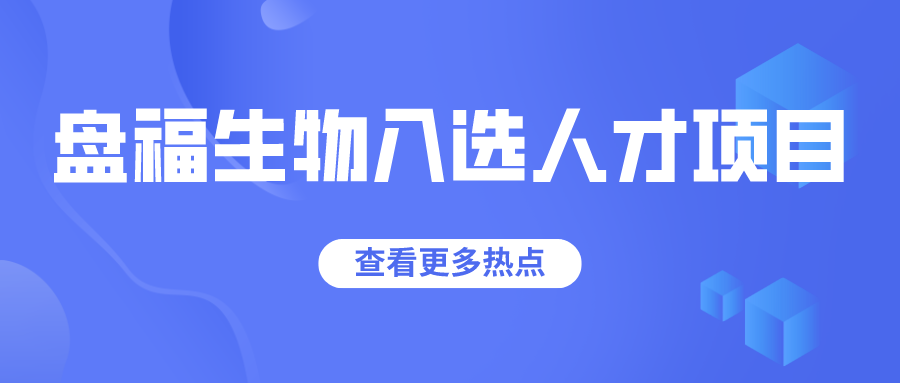 我區(qū)盤福生物等三家人才項(xiàng)目企業(yè)入選